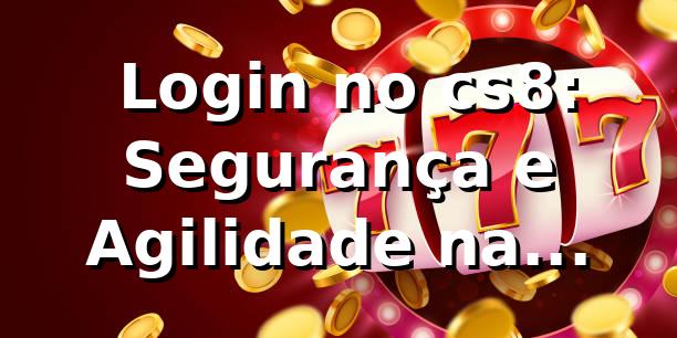 ✅ Login no cs8: Segurança e Agilidade na Plataforma